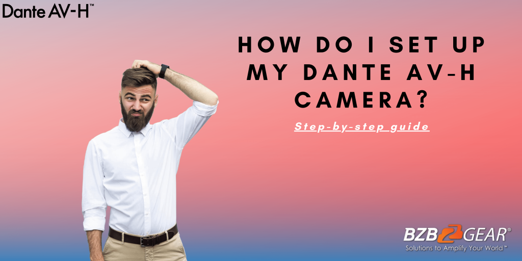 A Step-by-Step Guide to Setting Up a Dante AV-H Camera - Bzbgear